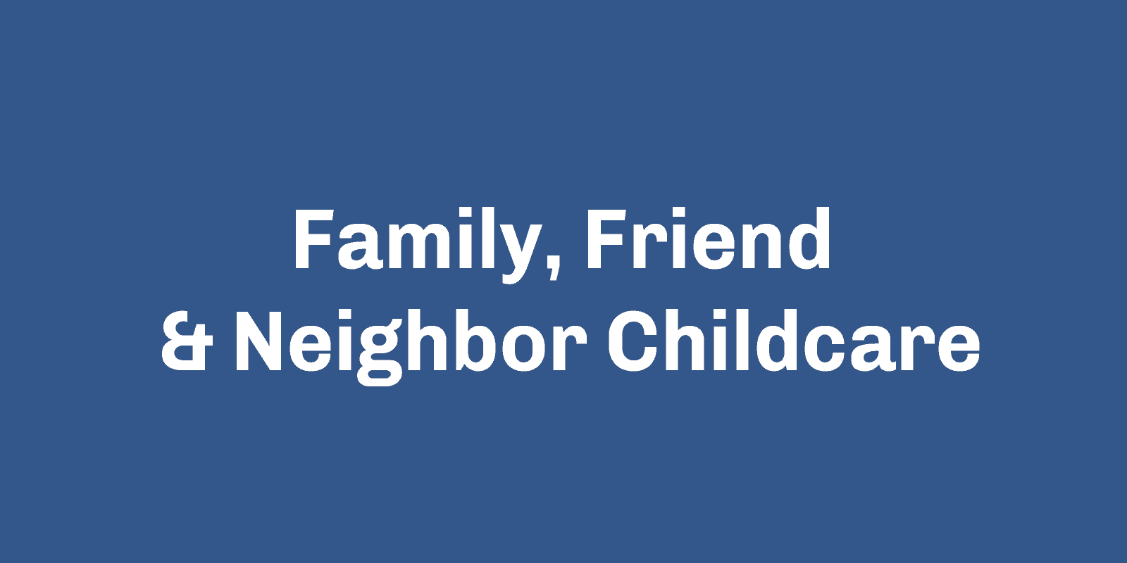 Family, Friend & Neighbor Childcare